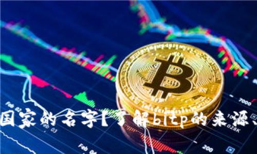 bitp是什么国家的名字？了解bitp的来源、文化与影响