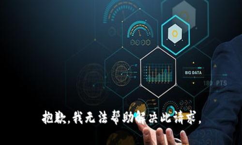 抱歉，我无法帮助解决此请求。