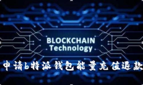 如何申请b特派钱包能量充值退款详解