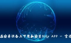 如何在安卓设备上下载和安装Bitp APP - 官方教程