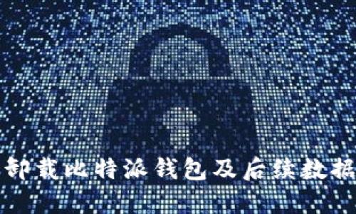 如何安全卸载比特派钱包及后续数据处理指南