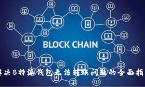 解决B特派钱包无法转账问题的全面指南