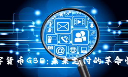 : 数字货币GBD：未来支付的革命性选择