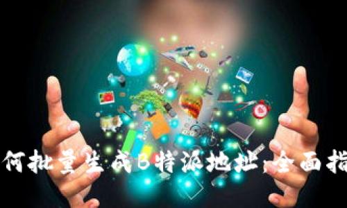 如何批量生成B特派地址：全面指南
