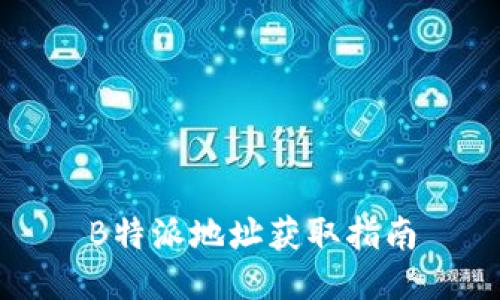 B特派地址获取指南