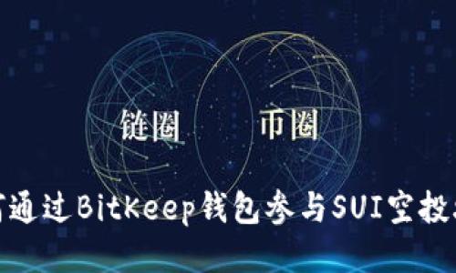 如何通过BitKeep钱包参与SUI空投攻略