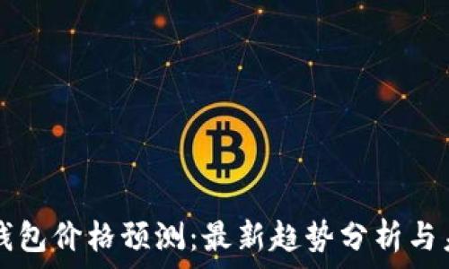   
以太坊钱包价格预测：最新趋势分析与未来展望