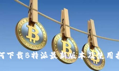 如何下载B特派最新版本及使用指南