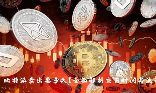 : 比特派卖出要多久？全面解析交易时间与流程