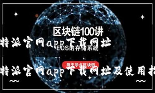 比特派官网app下载网址

比特派官网app下载网址及使用指南