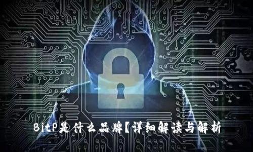 BitP是什么品牌？详细解读与解析