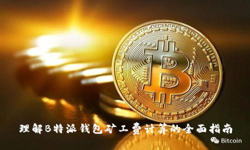 理解B特派钱包矿工费计算的全面指南