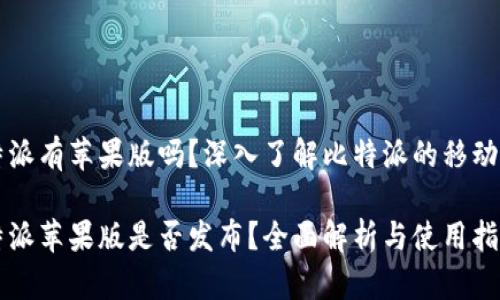 比特派有苹果版吗？深入了解比特派的移动应用

比特派苹果版是否发布？全面解析与使用指南