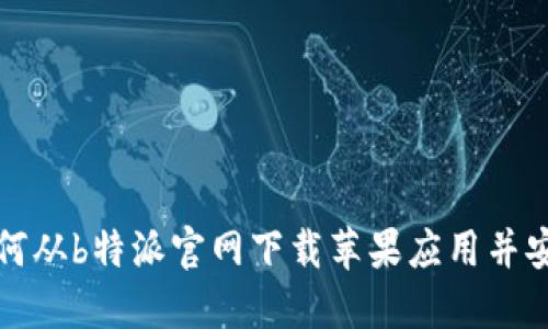 如何从b特派官网下载苹果应用并安装